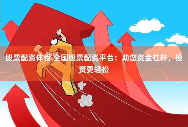 股票配资体验 全国股票配资平台：助您资金杠杆，投资更轻松