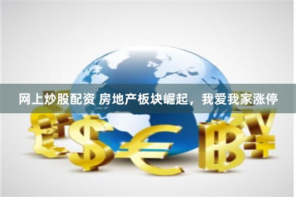 网上炒股配资 房地产板块崛起，我爱我家涨停
