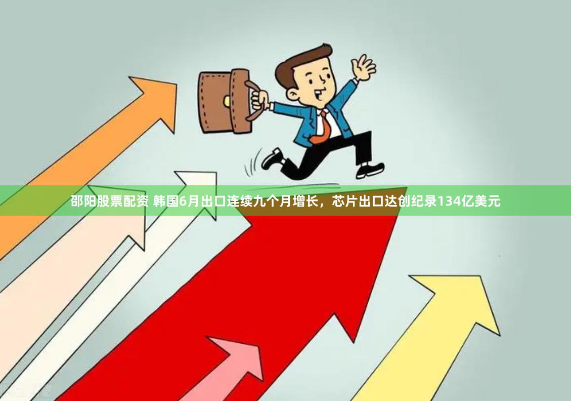 邵阳股票配资 韩国6月出口连续九个月增长，芯片出口达创纪录134亿美元