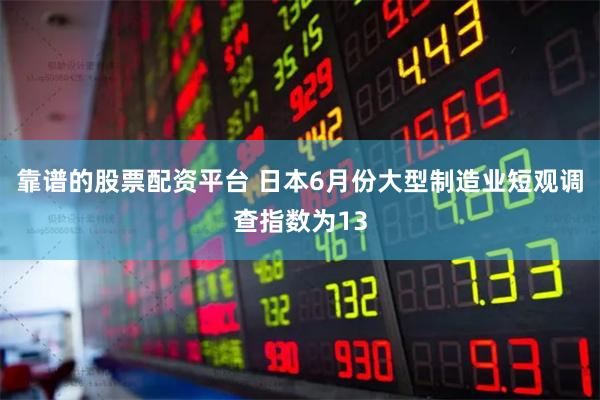 靠谱的股票配资平台 日本6月份大型制造业短观调查指数为13