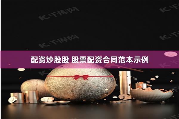 配资炒股股 股票配资合同范本示例