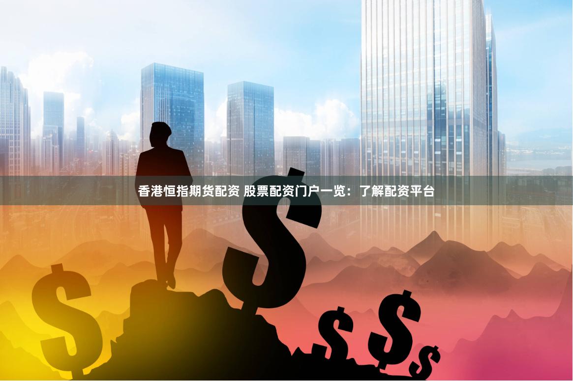 香港恒指期货配资 股票配资门户一览：了解配资平台