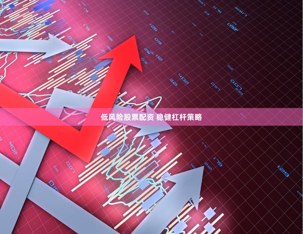 低风险股票配资 稳健杠杆策略