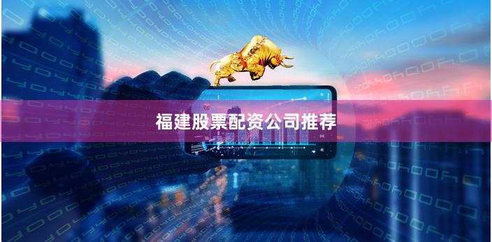 福建股票配资公司推荐