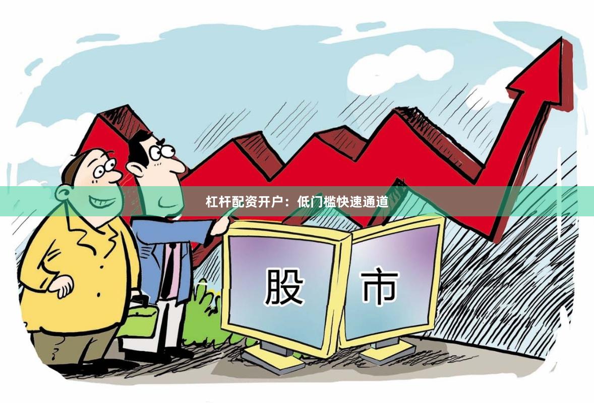 杠杆配资开户：低门槛快速通道