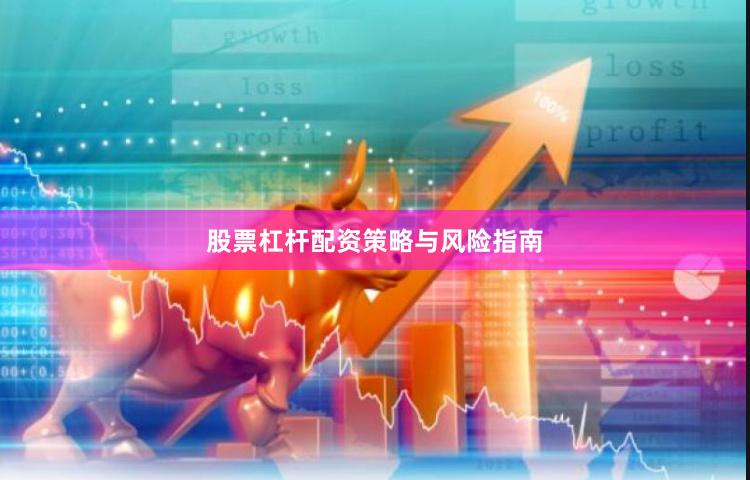 股票杠杆配资策略与风险指南