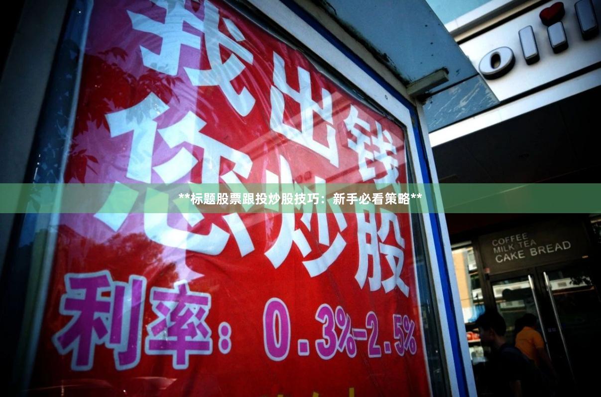 **标题股票跟投炒股技巧：新手必看策略**