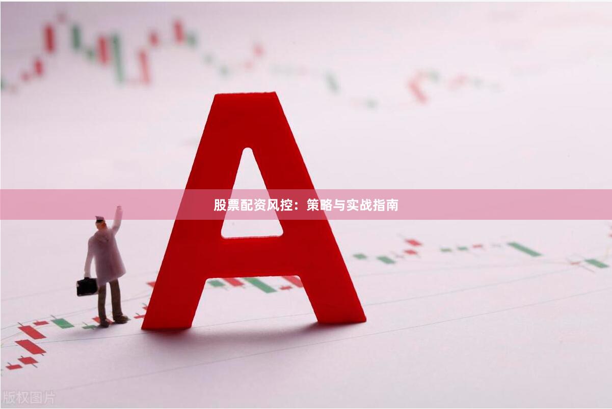 股票配资风控：策略与实战指南