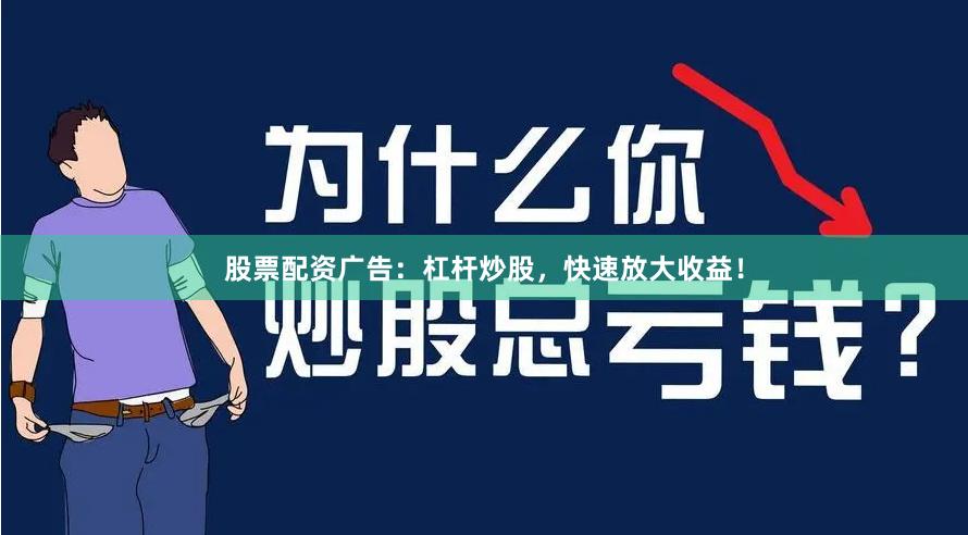 股票配资广告：杠杆炒股，快速放大收益！