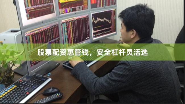 股票配资惠管钱，安全杠杆灵活选