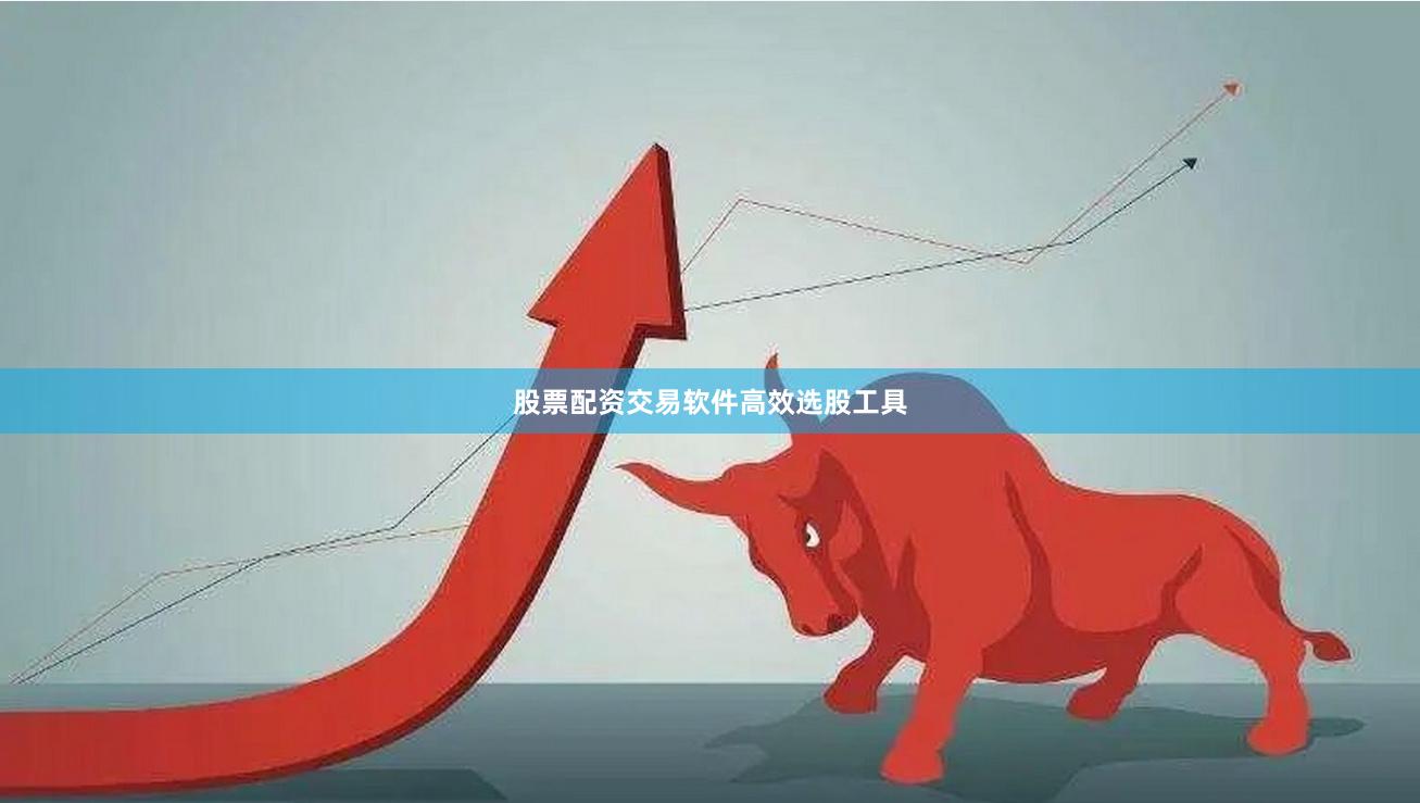 股票配资交易软件高效选股工具