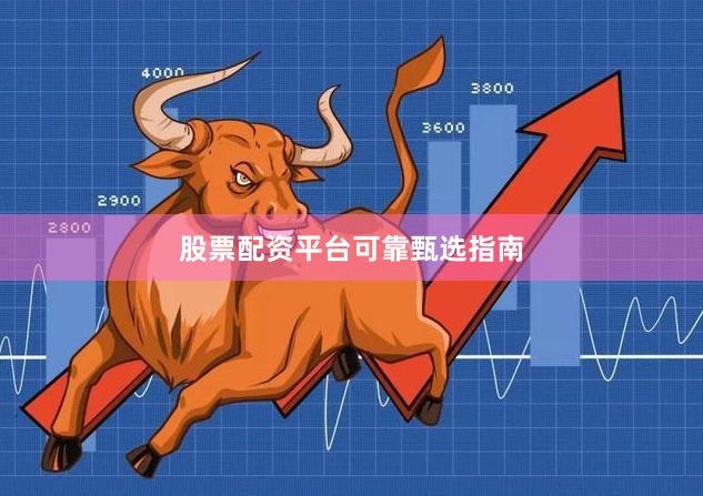 股票配资平台可靠甄选指南