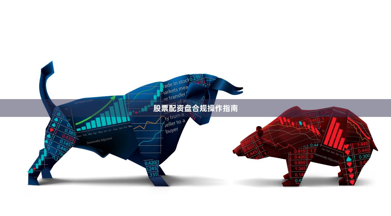 股票配资盘合规操作指南