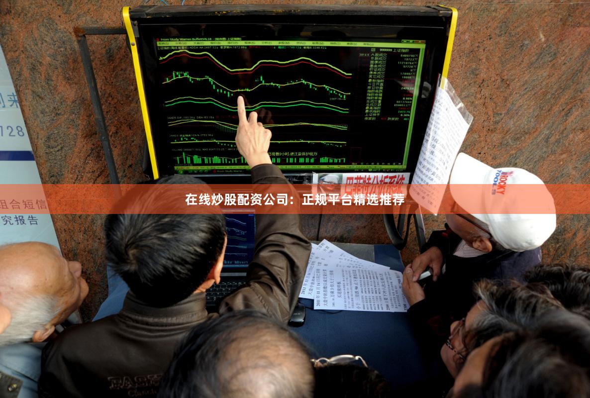 在线炒股配资公司：正规平台精选推荐