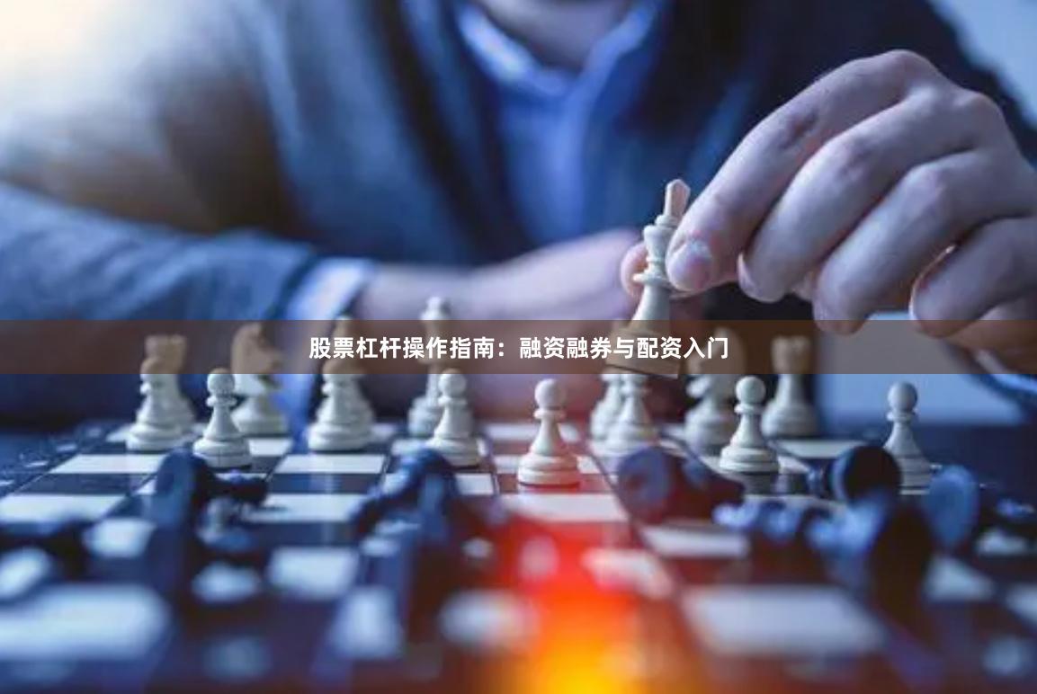 股票杠杆操作指南：融资融券与配资入门