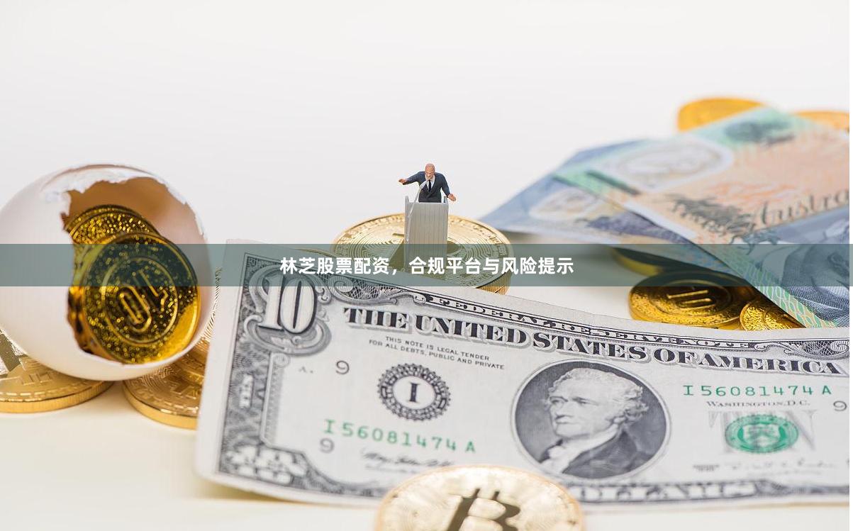 林芝股票配资，合规平台与风险提示