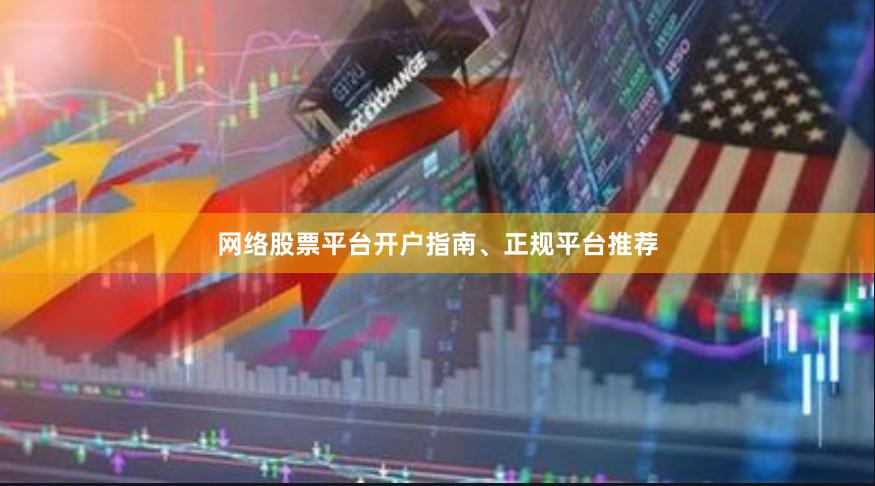 网络股票平台开户指南、正规平台推荐