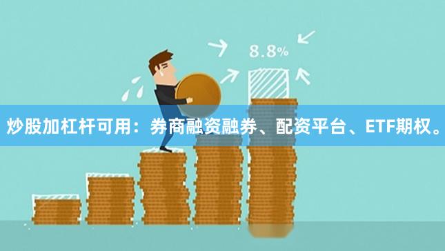 炒股加杠杆可用：券商融资融券、配资平台、ETF期权。