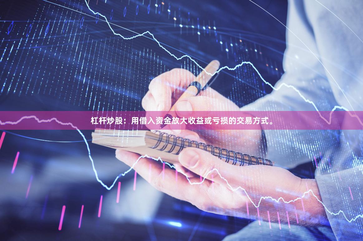 杠杆炒股：用借入资金放大收益或亏损的交易方式。