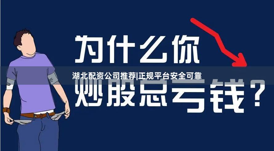 湖北配资公司推荐|正规平台安全可靠