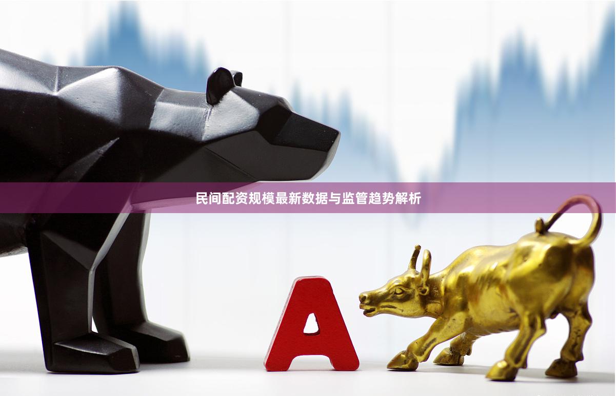民间配资规模最新数据与监管趋势解析