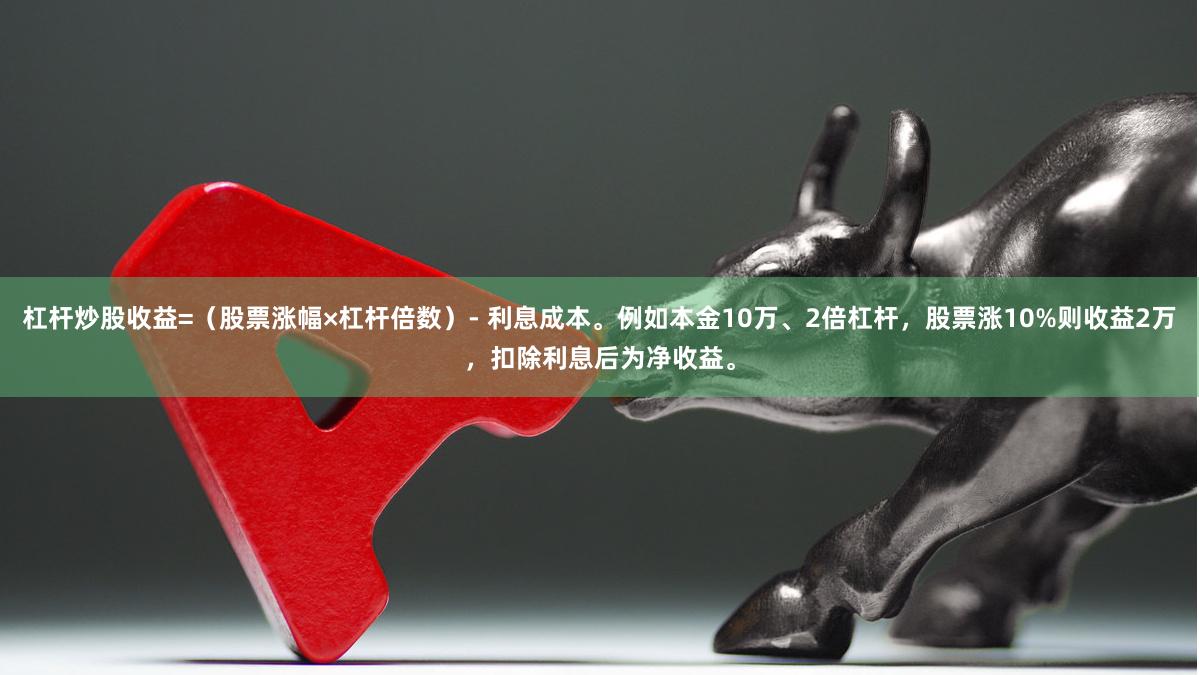 杠杆炒股收益=（股票涨幅×杠杆倍数）- 利息成本。例如本金10万、2倍杠杆，股票涨10%则收益2万，扣除利息后为净收益。