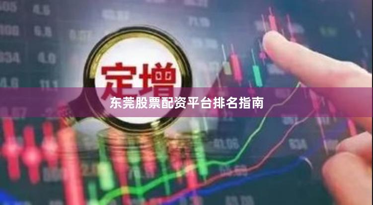 东莞股票配资平台排名指南